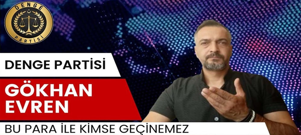 Denge Partisi Lideri Evren Bu Parayla Kimse Geçinemez